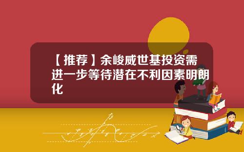 【推荐】余峻威世基投资需进一步等待潜在不利因素明朗化