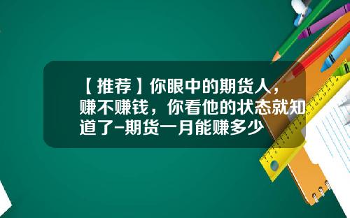 【推荐】你眼中的期货人，赚不赚钱，你看他的状态就知道了-期货一月能赚多少