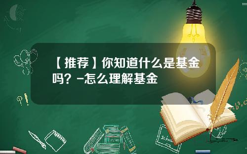 【推荐】你知道什么是基金吗？-怎么理解基金