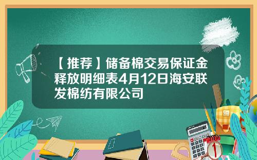 【推荐】储备棉交易保证金释放明细表4月12日海安联发棉纺有限公司
