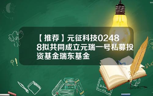 【推荐】元征科技02488拟共同成立元瑞一号私募投资基金瑞东基金
