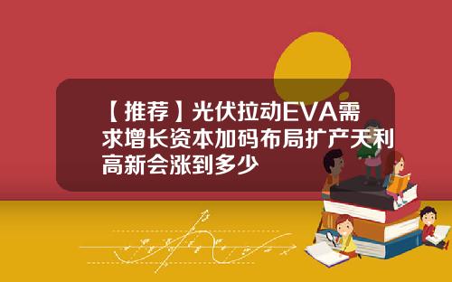 【推荐】光伏拉动EVA需求增长资本加码布局扩产天利高新会涨到多少