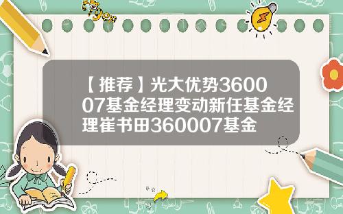 【推荐】光大优势360007基金经理变动新任基金经理崔书田360007基金
