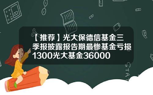 【推荐】光大保德信基金三季报披露报告期最惨基金亏损1300光大基金360007