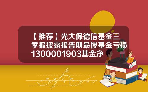 【推荐】光大保德信基金三季报披露报告期最惨基金亏损1300001903基金净值查询
