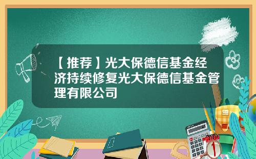 【推荐】光大保德信基金经济持续修复光大保德信基金管理有限公司