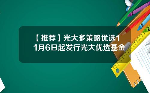 【推荐】光大多策略优选11月6日起发行光大优选基金
