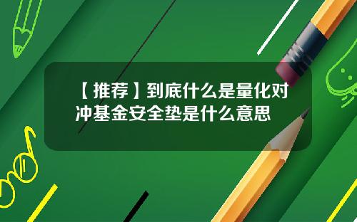 【推荐】到底什么是量化对冲基金安全垫是什么意思