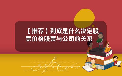 【推荐】到底是什么决定股票价格股票与公司的关系