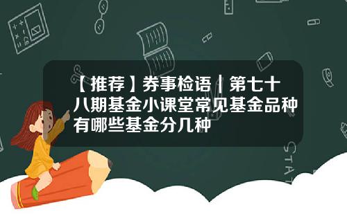 【推荐】券事检语｜第七十八期基金小课堂常见基金品种有哪些基金分几种