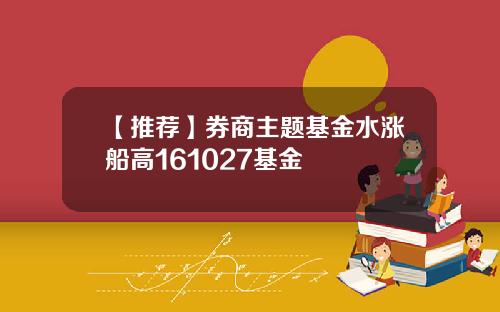 【推荐】券商主题基金水涨船高161027基金