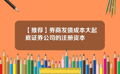 【推荐】券商发债成本大起底证券公司的注册资本