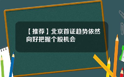 【推荐】北京首证趋势依然向好把握个股机会