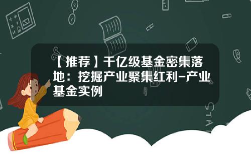 【推荐】千亿级基金密集落地：挖掘产业聚集红利-产业基金实例
