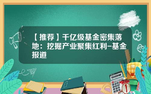 【推荐】千亿级基金密集落地：挖掘产业聚集红利-基金报道