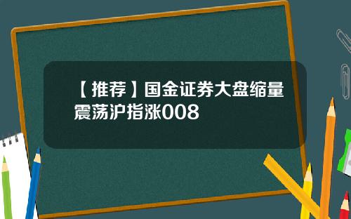 【推荐】国金证券大盘缩量震荡沪指涨008
