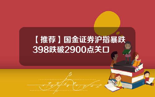 【推荐】国金证券沪指暴跌398跌破2900点关口