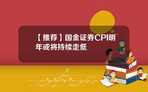 【推荐】国金证券CPI明年或将持续走低