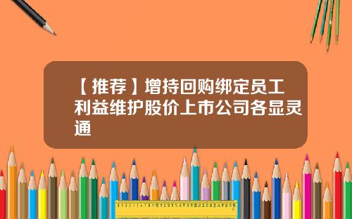 【推荐】增持回购绑定员工利益维护股价上市公司各显灵通