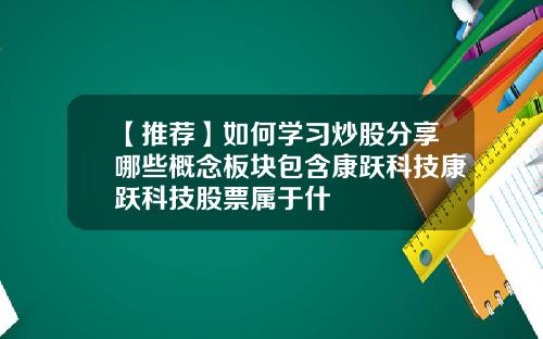 【推荐】如何学习炒股分享哪些概念板块包含康跃科技康跃科技股票属于什