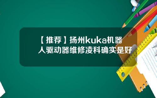 【推荐】扬州kuka机器人驱动器维修凌科确实是好