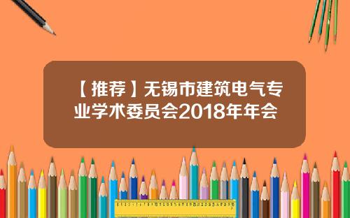 【推荐】无锡市建筑电气专业学术委员会2018年年会