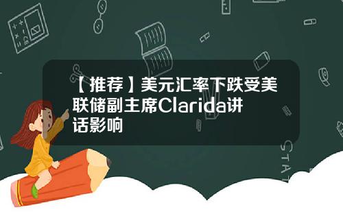 【推荐】美元汇率下跌受美联储副主席Clarida讲话影响