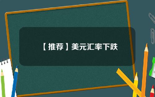 【推荐】美元汇率下跌