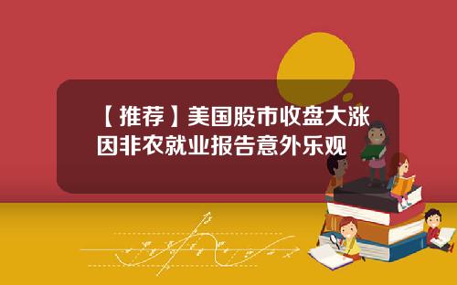 【推荐】美国股市收盘大涨因非农就业报告意外乐观