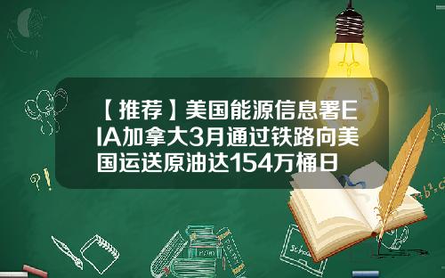 【推荐】美国能源信息署EIA加拿大3月通过铁路向美国运送原油达154万桶日