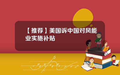 【推荐】美国诉中国对风能业实施补贴