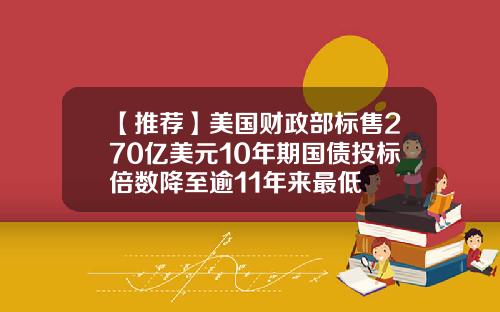 【推荐】美国财政部标售270亿美元10年期国债投标倍数降至逾11年来最低