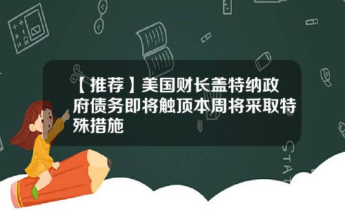 【推荐】美国财长盖特纳政府债务即将触顶本周将采取特殊措施
