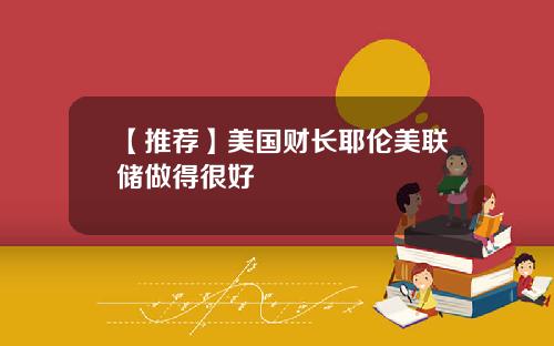 【推荐】美国财长耶伦美联储做得很好
