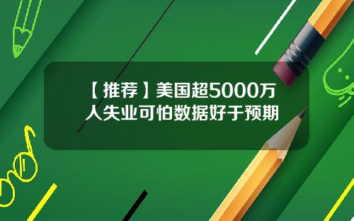 【推荐】美国超5000万人失业可怕数据好于预期