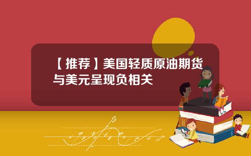 【推荐】美国轻质原油期货与美元呈现负相关