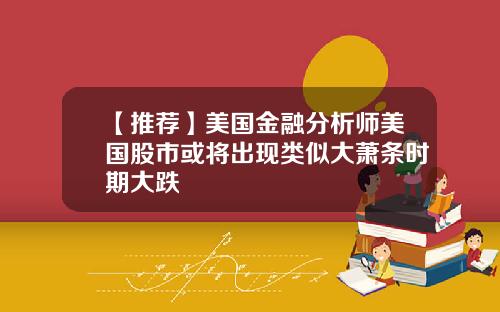 【推荐】美国金融分析师美国股市或将出现类似大萧条时期大跌