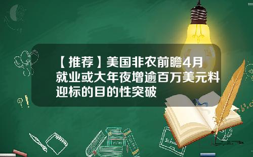 【推荐】美国非农前瞻4月就业或大年夜增逾百万美元料迎标的目的性突破