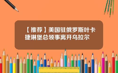 【推荐】美国驻俄罗斯叶卡捷琳堡总领事离开乌拉尔
