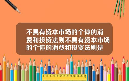 不具有资本市场的个体的消费和投资法则不具有资本市场的个体的消费和投资法则是