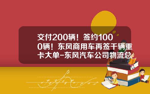 交付200辆！签约1000辆！东风商用车再签千辆重卡大单-东风汽车公司物流总监