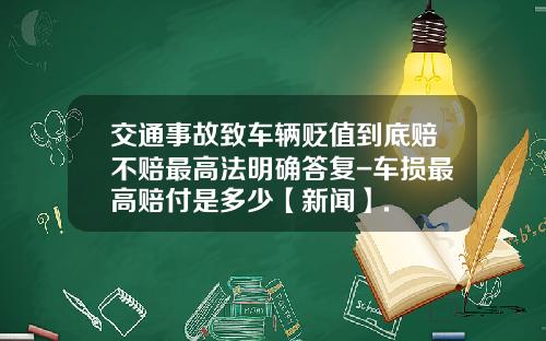 交通事故致车辆贬值到底赔不赔最高法明确答复-车损最高赔付是多少【新闻】.