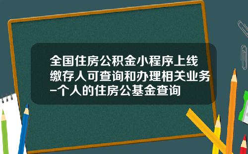 全国住房公积金小程序上线缴存人可查询和办理相关业务-个人的住房公基金查询