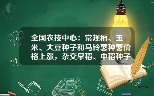全国农技中心：常规稻、玉米、大豆种子和马铃薯种薯价格上涨，杂交早稻、中稻种子价格下降-2016隆两优华占种子多少钱一斤