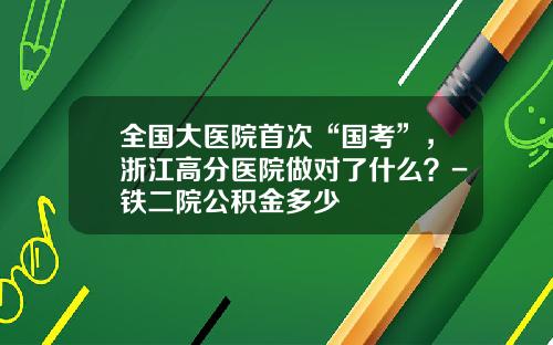 全国大医院首次“国考”，浙江高分医院做对了什么？-铁二院公积金多少