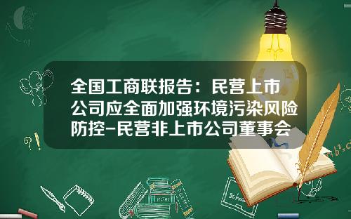 全国工商联报告：民营上市公司应全面加强环境污染风险防控-民营非上市公司董事会