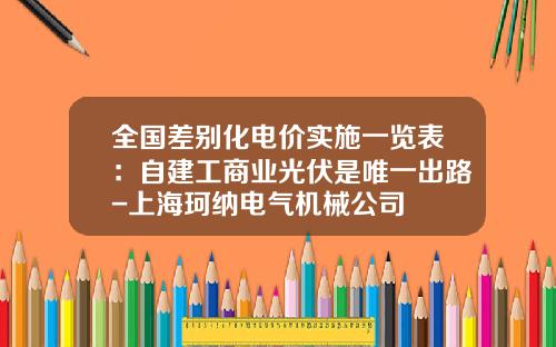 全国差别化电价实施一览表：自建工商业光伏是唯一出路-上海珂纳电气机械公司