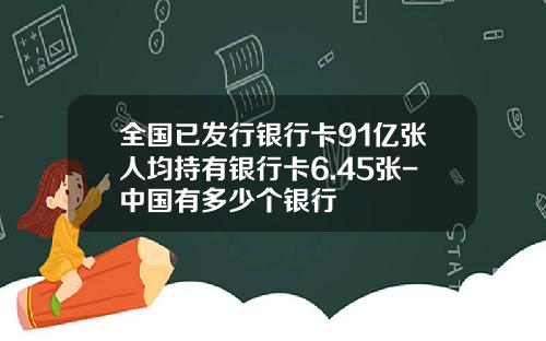 全国已发行银行卡91亿张人均持有银行卡6.45张-中国有多少个银行