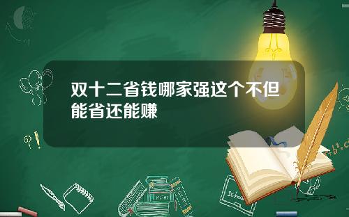 双十二省钱哪家强这个不但能省还能赚