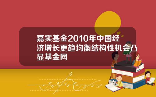 嘉实基金2010年中国经济增长更趋均衡结构性机会凸显基金网